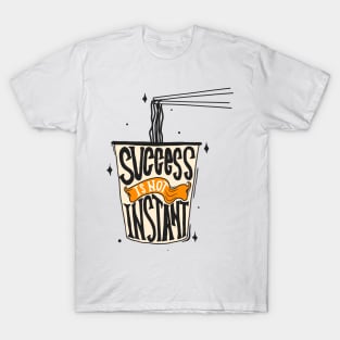 Succes is not instant T-Shirt